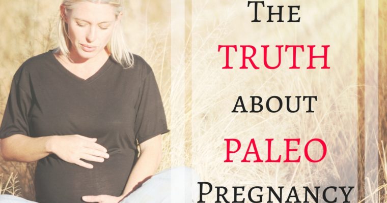 The Truth about My Paleo Pregnancy